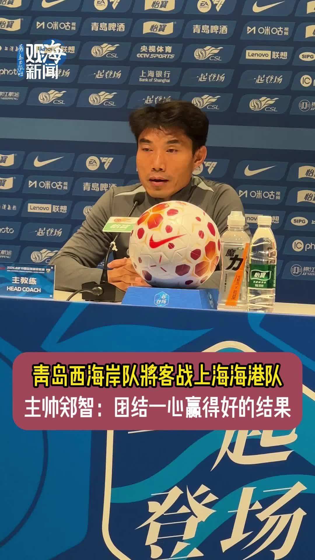 青岛西海岸队将客战上海海港队，主帅郑智：团结一心赢得好的结果